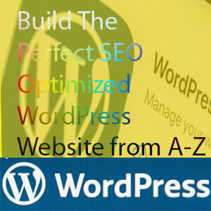 Build The Perfect SEO Optimized WordPress Website from A-Z